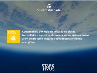 Sustentabilidade
Contemplado	
  por	
  meio	
  da	
  inlcusão	
  de	
  placas	
  
fotovoltaicas,	
  aquecimento	
  solar	
  à	
  vácuo,	
  sistema	
  eólico	
  
além	
  do	
  processo	
  integrado	
  voltado	
  para	
  eﬁciência	
  
energé.ca.
 