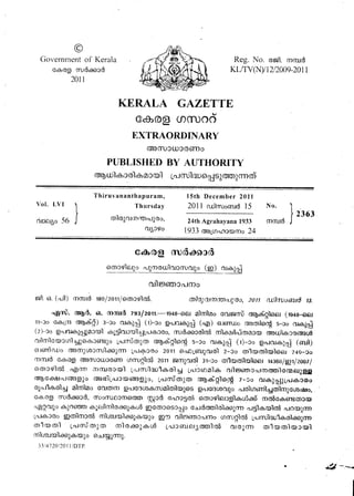 @
Governrnent of Kerala
c6rog m-ldoocd
z}t1
Reg. No. om1. mcnrd
KLffV'N)it2t20e-2011
KBRALA GAZETTE
c.sog Om)od
EXTRAORDINARY
GlACfUCOJC(o6IDo
PITBLISHED BY AUTHORITY
orgu.llaco'laocoil LoJmtru)o*lsltotolcmd
Vol. [,Vl
oLcei5o 56
Thiruvananthapuram,
Thursday
cciloSormrrou{Joo,
o{c90
I 5th December 201I
201I milaruoen"rd 15
24th Agrahayana 1933
1.933 oroCcnoocorcDo 24
No. 'l
I 2363
m<rud )
cdr@g mldaocd
g*999t'_$r."t*9gggp (s) cuolg
crfle,erolcolcno
sl. o. (.,r1) rrrmrrd nof zorlaacsloE. otlasornoe>oJ)@o, 20n aOlmsoaud B.
"61a$. oqd. a. mmttd zttfzotr.-1948-oet o'lcrilao corsmj <orgdgiloer (1948-oet
1l-co Gd:lo3 coDdp) 3-co cralni (r)-co pooa;d ("g1) euemlo cmroloc$ 5-co o.re,Joi
(z)-co Q.'.toto,]nJocodl ol,l5iloiccoilgl"-r.ocoo. m-ldaocolo8 crjlos'l.,jnrroccor crocrjla,co6gBgtl
oLlcnlccoccrrlgJoassre;o io-rm5rtnl<D orgdgloofl 5-co oreJg (r)-co g"-ro:ar,;gj (dnil)
erlenic.o airamsincmtloo;cm Lol6c(.0o 201r oncLeni;oto'l 2-co <ol"le)roflcoioer-240-co
cnmrtd c€'(og Grom)coc@em cnm6ilro8 zon mcn;orol 3t-oo o"laotoflcoloer urcolgrlzootl
errorcploE
"0)crn irlmloccor'l 1.lrru1a.u"lo,o1g lcr-tcloo'1a, oileerocrr:mornlccaet;gg
nI@Gor9JnJdBt3p]o orore'ii"-rcccu60BgJo, L",-rmito;or c.A€;B1of0 7-?o oJa,JHJtnJ6:c66o
o3"-t"l.oro1q olcrjloo coJrolcD po-Jcocoe,fi)a'loilco;Sos potGocooJJo o-rro'lcncnjl4o'ilcngcro.,olo,
ce,og m:daoc<6, ffDooDoco)oolor qpcd c,'oc5o8 oorce'leLcgilosSdd cnoEcaereo)cao)
o$sclJo 6rJo6toxD a;ai1cn1oao3.o<6 pcocosco_to e"-rdoroiold6)lcm
"_r$,ocoloE
oloaD]on
Lol&coo ptoilmco8 crjluolmrlaojaco;Jo pnl o.ilceenrrco-Jfi)o utougloE iotmt'lel"laolaoScm
or"lcorrorl Lcilm)"olJtol mloao;aoil LaJcGile-r5on1o6 oio3.. o.l"lccDo.rlqocapl'l
cDlsoJaotdoJe,aoJo o.o-JgJcmJ.
l-1 4710,:clllDl'P.
'd#'-'-.
I
 