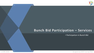 • Participation in Bunch Bid
Designed by GeM Training Team1 JUNE 2018
 