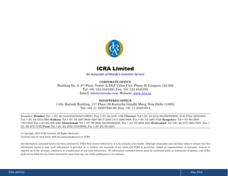 ICRA Limited
An Associate of Moody's Investors Service
CORPORATE OFFICE

Building No. 8, 2nd Floor, Tower A; DLF Cyber City, Phase II; Gurgaon 122 002
Tel: +91 124 4545300; Fax: +91 124 4545350
Email: info@icraindia.com, Website: www.icra.in
REGISTERED OFFICE

1105, Kailash Building, 11th Floor; 26 Kasturba Gandhi Marg; New Delhi 110001
Tel: +91 11 23357940-50; Fax: +91 11 23357014
Branches: Mumbai: Tel.: + (91 22) 24331046/53/62/74/86/87, Fax: + (91 22) 2433 1390 Chennai: Tel + (91 44) 2434 0043/9659/8080, 2433 0724/ 3293/3294,
Fax + (91 44) 2434 3663 Kolkata: Tel + (91 33) 2287 8839 /2287 6617/ 2283 1411/ 2280 0008, Fax + (91 33) 2287 0728 Bangalore: Tel + (91 80) 2559
7401/4049 Fax + (91 80) 559 4065 Ahmedabad: Tel + (91 79) 2658 4924/5049/2008, Fax + (91 79) 2658 4924 Hyderabad: Tel +(91 40) 2373 5061/7251, Fax +
(91 40) 2373 5152 Pune: Tel + (91 20) 2552 0194/95/96, Fax + (91 20) 553 9231
© Copyright, 2013 ICRA Limited. All Rights Reserved.
Contents may be used freely with due acknowledgement to ICRA.
All information contained herein has been obtained by ICRA from sources believed by it to be accurate and reliable. Although reasonable care has been taken to ensure that the
information herein is true, such information is provided 'as is' without any warranty of any kind, and ICRA in particular, makes no representation or warranty, express or
implied, as to the accuracy, timeliness or completeness of any such information. All information contained herein must be construed solely as statements of opinion, and ICRA
shall not be liable for any losses incurred by users from any use of this publication or its contents.

ICRA LIMITED

May 2013

 