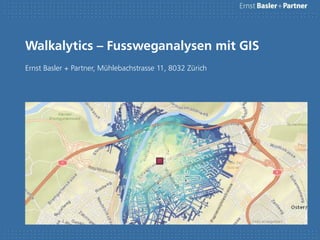 Walkalytics – Fussweganalysen mit GIS
Ernst Basler + Partner, Mühlebachstrasse 11, 8032 Zürich
 