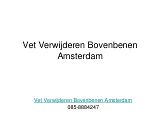 Vet Verwijderen Bovenbenen
Amsterdam
Vet Verwijderen Bovenbenen Amsterdam
085-8884247
 