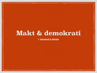 Makt & demokrati
1. Demokrati & diktatur
 