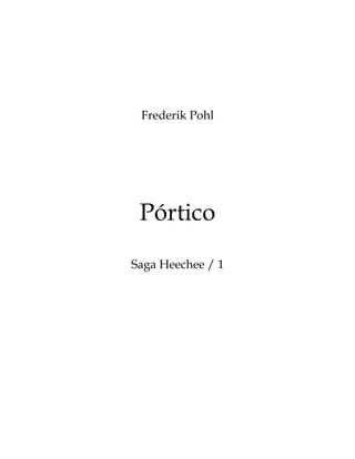 Frederik Pohl




 Pórtico

Saga Heechee / 1
 