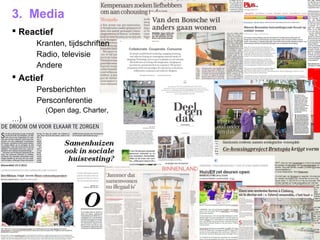 3. Media
 Reactief
      Kranten, tijdschriften
      Radio, televisie
      Andere
 Actief
      Persberichten
      Persconferentie
           (Open dag, Charter,
…)




                                 Samenhuizen 13-3-2013
 