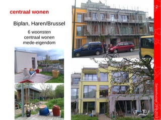 Samenhuizen19-9-2012
Biplan, Haren/Brussel
6 woonsten
centraal wonen
mede-eigendom
centraal wonen
2
 