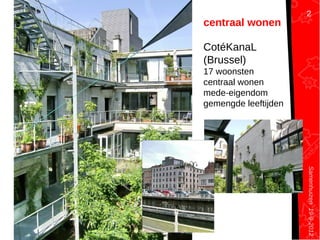 Samenhuizen19-9-2012
CotéKanaL
(Brussel)
17 woonsten
centraal wonen
mede-eigendom
gemengde leeftijden
centraal wonen
2
 