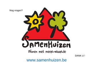 www.samenhuizen.be
Nog vragen?
DANK U !
 