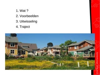 Samenhuizen19-9-2012
1. Wat ?
2. Voorbeelden
3. Uitwisseling
4. Traject
 