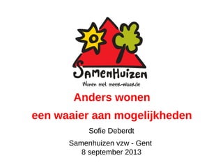 Sofie Deberdt
Samenhuizen vzw - Gent
8 september 2013
Anders wonen
een waaier aan mogelijkheden
 
