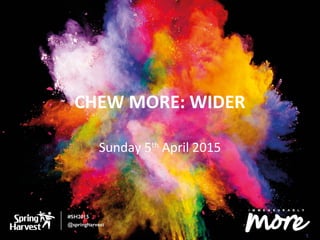 CHEW MORE: WIDER
Sunday 5th
April 2015
 