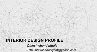 INTERIOR DESIGN PROFILE
Dinesh chand pittala
9704208502,artelligent@yahoo.com
 