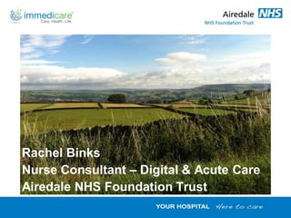 Rachel Binks
Nurse Consultant – Digital & Acute Care
Airedale NHS Foundation Trust
 