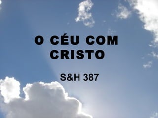O CÉU COM  CRISTO   S&H 387 
