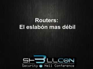 Routers:
El eslabón mas débil
 