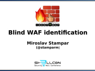 Blind WAF identificationBlind WAF identification
Miroslav Stampar
(@stamparm)
Blind WAF identificationBlind WAF identification
Miroslav Stampar
(@stamparm)
 