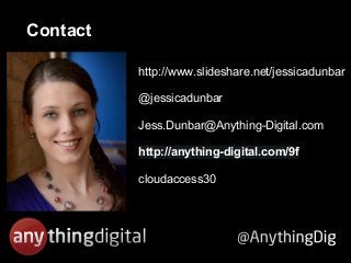 Contact
http://www.slideshare.net/jessicadunbar
@jessicadunbar
Jess.Dunbar@Anything-Digital.com
http://anything-digital.com/9f
cloudaccess30
 