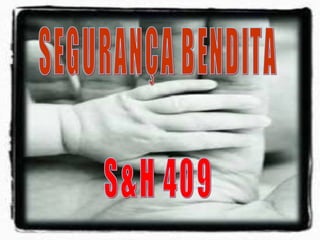 SEGURANÇA BENDITA S&H 409 