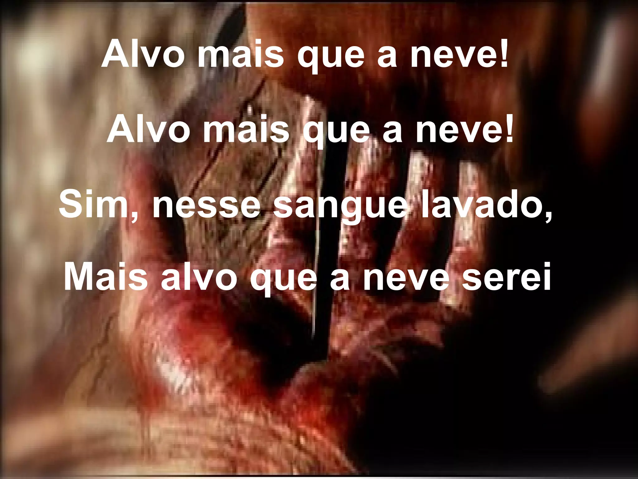 Alvo mais que a neve! Alvo mais que a neve! Sim, nesse sangue lavado, Mais alvo que a neve serei