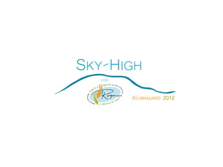 SKY-HIGH
   FOR



         KILIMANJARO 2012
 