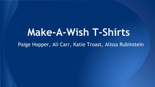 Make-A-Wish T-Shirts
Paige Hopper, Ali Carr, Katie Troast, Alissa Rubinstein
 