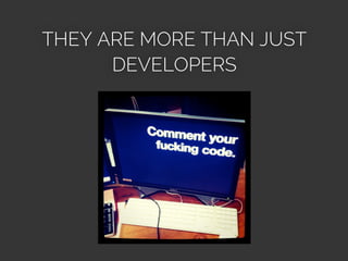 THEY ARE MORE THAN JUST
DEVELOPERS
 