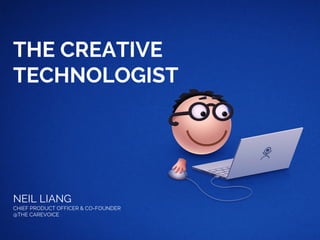 THE CREATIVE
TECHNOLOGIST
NEIL LIANG
CHIEF PRODUCT OFFICER & CO-FOUNDER
@THE CAREVOICE
 