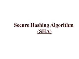 Secure Hashing Algorithm
(SHA)
 