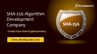 SHA-256
SHA-256 Algorithm
Development
Company
www.developcoins.com
Create Your Own Cryptocurrency
 