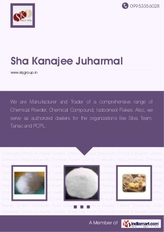09953356028
A Member of
Sha Kanajee Juharmal
www.skjgroup.in
Chemical Powder Leather Chemicals Food Chemicals Chemical Powder Leather
Chemicals Food Chemicals Chemical Powder Leather Chemicals Food Chemicals Chemical
Powder Leather Chemicals Food Chemicals Chemical Powder Leather Chemicals Food
Chemicals Chemical Powder Leather Chemicals Food Chemicals Chemical Powder Leather
Chemicals Food Chemicals Chemical Powder Leather Chemicals Food Chemicals Chemical
Powder Leather Chemicals Food Chemicals Chemical Powder Leather Chemicals Food
Chemicals Chemical Powder Leather Chemicals Food Chemicals Chemical Powder Leather
Chemicals Food Chemicals Chemical Powder Leather Chemicals Food Chemicals Chemical
Powder Leather Chemicals Food Chemicals Chemical Powder Leather Chemicals Food
Chemicals Chemical Powder Leather Chemicals Food Chemicals Chemical Powder Leather
Chemicals Food Chemicals Chemical Powder Leather Chemicals Food Chemicals Chemical
Powder Leather Chemicals Food Chemicals Chemical Powder Leather Chemicals Food
Chemicals Chemical Powder Leather Chemicals Food Chemicals Chemical Powder Leather
Chemicals Food Chemicals Chemical Powder Leather Chemicals Food Chemicals Chemical
Powder Leather Chemicals Food Chemicals Chemical Powder Leather Chemicals Food
Chemicals Chemical Powder Leather Chemicals Food Chemicals Chemical Powder Leather
Chemicals Food Chemicals Chemical Powder Leather Chemicals Food Chemicals Chemical
Powder Leather Chemicals Food Chemicals Chemical Powder Leather Chemicals Food
Chemicals Chemical Powder Leather Chemicals Food Chemicals Chemical Powder Leather
We are Manufacturer and Trader of a comprehensive range of
Chemical Powder, Chemical Compound, Isoborneol Flakes. Also, we
serve as authorized dealers for the organizations like Silva Team,
Tanac and PCPL.
 
