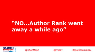 @ShahMenz @rmoov #searchsummitau
“NO…Author Rank went
away a while ago”
 