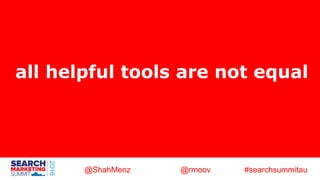 @ShahMenz @rmoov #searchsummitau
all helpful tools are not equal
 