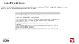 • Inside the C&C server
A lot of the victims didn’t receive the promised unlock keys, so this is a proof that is not good to pay them a money
because they will never ever provide you the keys for unlock.
 