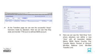  At the Transfers page we can see the successful “drops”
transvers made by attackers. Here we can see that they
stole and transfer 1750.euro to defined IBAN account.
 Here we can see the “Add Drop” form
where attackers can define a new
“drop” with all requested details;
Memo, IBAN, Name, Country, City,
Transfer Memo, Percent of Amount,
Min-Max Balance Limit, Min-Max
Transfer Limit.
 