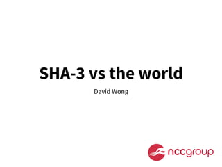 SHA-3 vs the world
David Wong
 