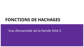 FONCTIONS DE HACHAGES
Vue d’ensemble de la famile SHA-3
 