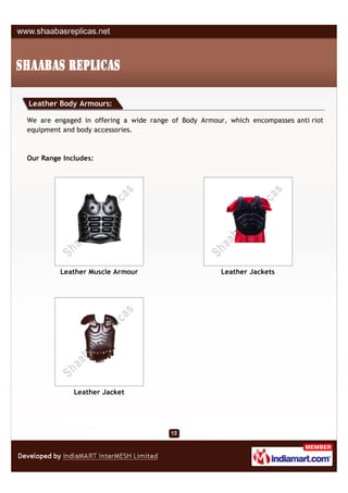 Leather Body Armours:

We are engaged in offering a wide range of Body Armour, which encompasses anti riot
equipment and body accessories.



Our Range Includes:




         Leather Muscle Armour                        Leather Jackets




             Leather Jacket
 