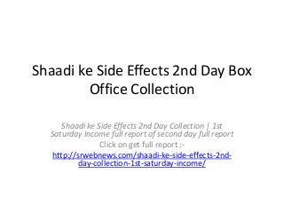 Shaadi ke Side Effects 2nd Day Box
Office Collection
Shaadi ke Side Effects 2nd Day Collection | 1st
Saturday Income full report of second day full report
Click on get full report :http://srwebnews.com/shaadi-ke-side-effects-2ndday-collection-1st-saturday-income/

 