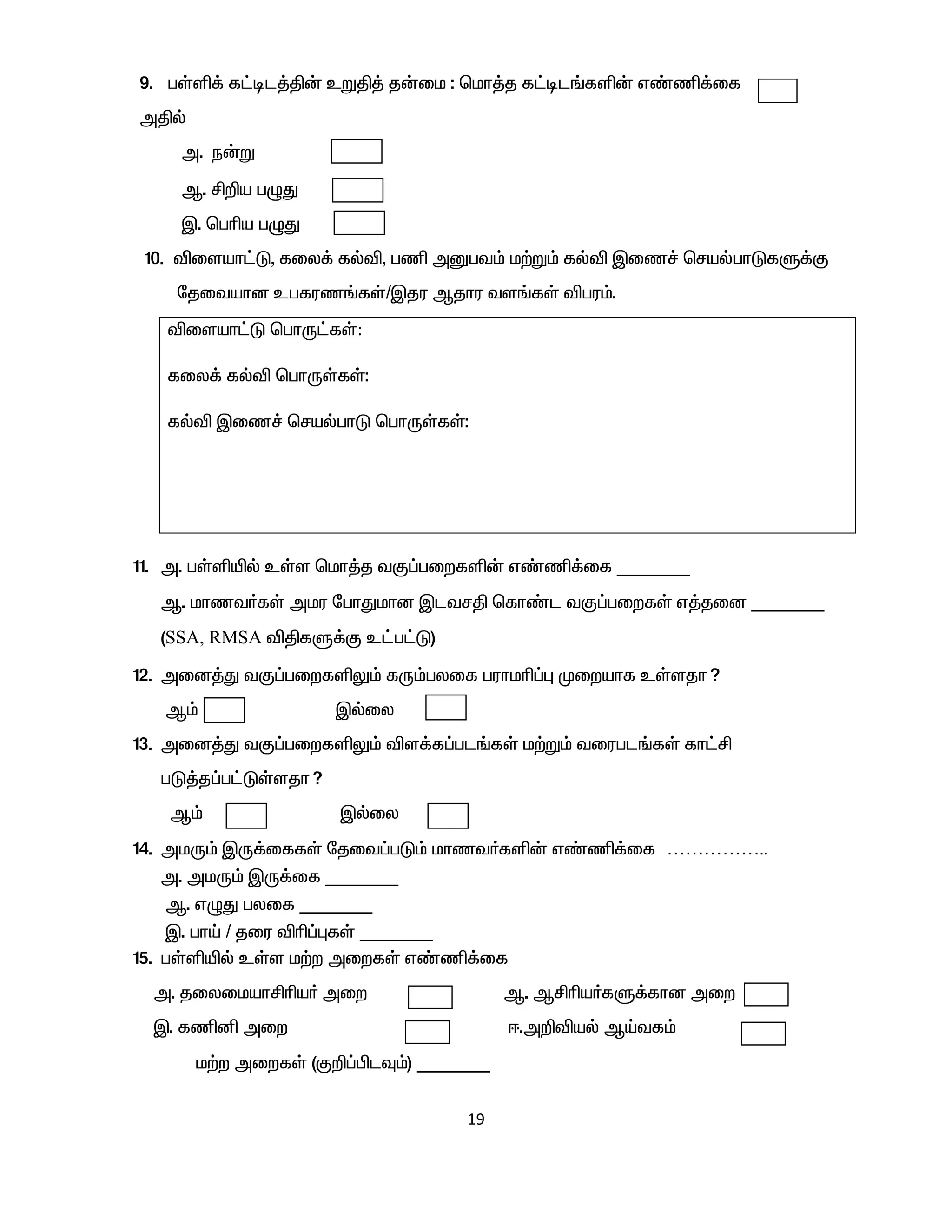 19
9. gŸë¡ f£ol¤Â‹ cWÂ¤ j‹ik : bkh¤j f£ol§fë‹ v©â¡if .
mÂš
m. e‹W
M. Á¿a gGJ
Ï. bgça gGJ
10. éisah£L, fiy¡ fšé, gâ mDgt« k‰W« fšé Ïiz¢ brašghLfS¡F
njitahd cgfuz§fŸ/Ïju Mjhu ts§fŸ égu«.
éisah£L bghU£fŸ:
fiy¡ fšé bghUŸfŸ:
fšé Ïiz¢ brašghL bghUŸfŸ:
11. m. gŸëæš cŸs bkh¤j tF¥giwfë‹ v©â¡if _______
M. khzt®fŸ mku nghJkhd ÏltrÂ bfh©l tF¥giwfŸ v¤jid _______
(SSA, RMSA éÂfS¡F c£g£L)
12. mid¤J tF¥giwfëY« fU«gyif guhkç¥ò Kiwahf cŸsjh?
M« Ïšiy
13. mid¤J tF¥giwfëY« és¡f¥gl§fŸ k‰W« tiugl§fŸ fh£Á
gL¤j¥g£LŸsjh?
M« Ïšiy
14. mkU« ÏU¡iffŸ njit¥gL« khzt®fë‹ v©â¡if ……………..
m. mkU« ÏU¡if _______
M. vGJ gyif _______
Ï. ghŒ / jiu éç¥òfŸ _______
15. gŸëæš cŸs k‰w miwfŸ v©â¡if
m. jiyikahÁça® miw M. MÁça®fS¡fhd miw
Ï. fâå miw <.m¿éaš MŒtf«
k‰w miwfŸ (F¿¥ÃlÎ«) _______
 