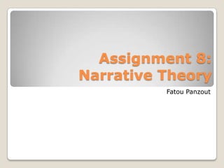Assignment 8:
Narrative Theory
          Fatou Panzout
 