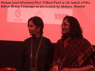 Shaban Azmi felicitated Prof. Vibhuti Patel at the launch of One
Billion Rising Campaign on 28-11-2012 by Akshara, Mumbai
 