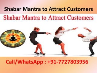 Shabar Mantra to Attract Customers
Call/WhatsApp : +91-7727803956
 