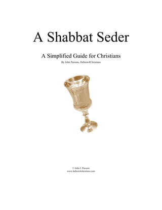 A Shabbat Seder
A Simplified Guide for Christians
By John Parsons, Hebrew4Christians
© John J. Parsons
www.hebrew4christians.com
 