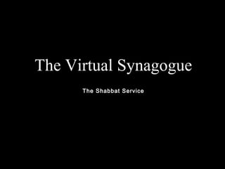The Virtual Synagogue
The Shabbat Service
 