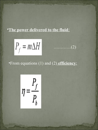 •The power delivered to the fluid:
…………(2)
•From equations (1) and (2) efficiency:
 