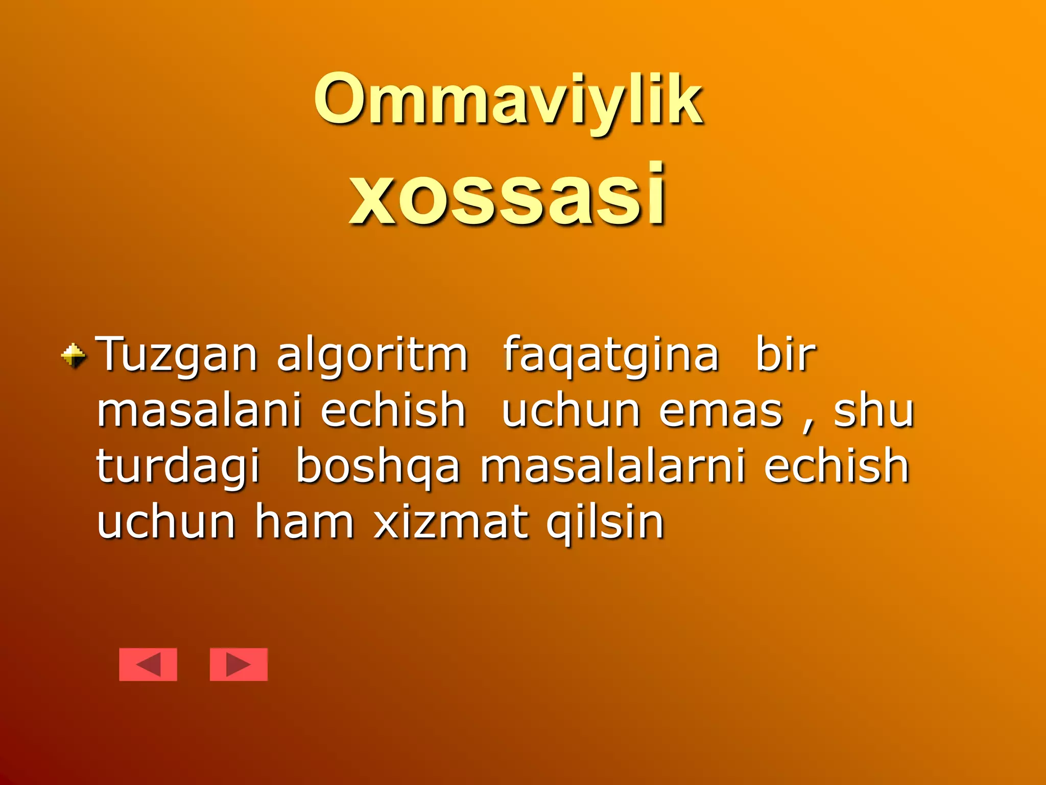 Ommaviylik
xossasi
Tuzgan algoritm faqatgina bir
masalani echish uchun emas , shu
turdagi boshqa masalalarni echish
uchun ham xizmat qilsin
 