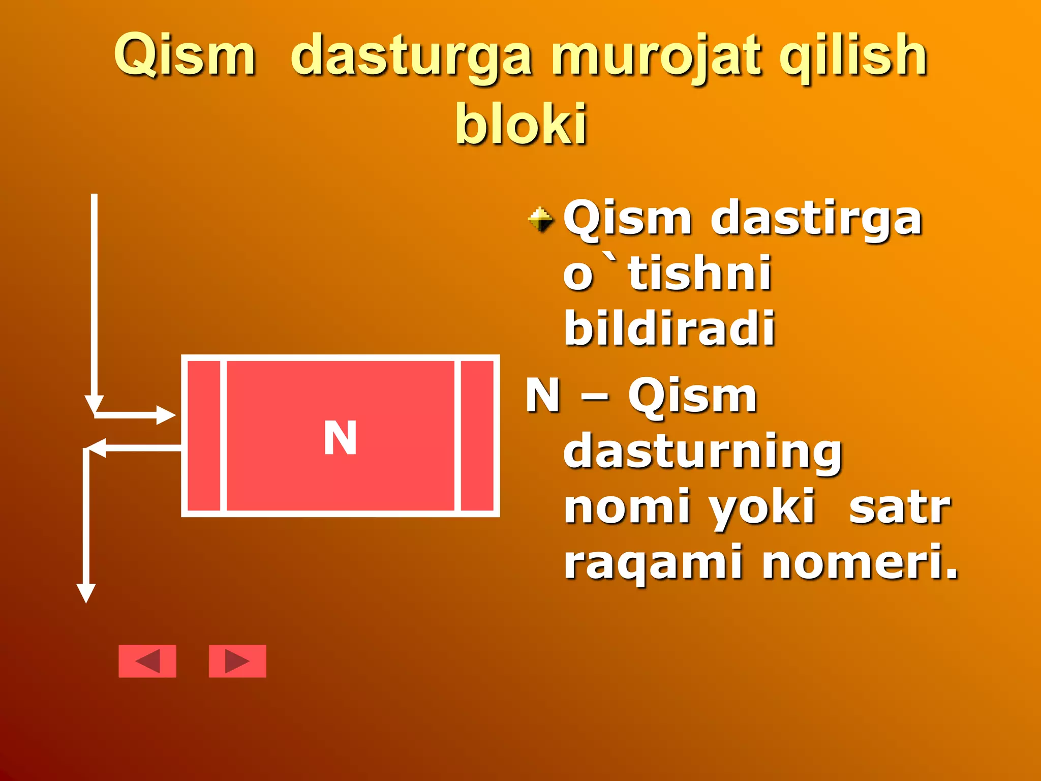 Qism dasturga murojat qilish
bloki
Qism dastirga
o`tishni
bildiradi
N – Qism
dasturning
nomi yoki satr
raqami nomeri.
N
 