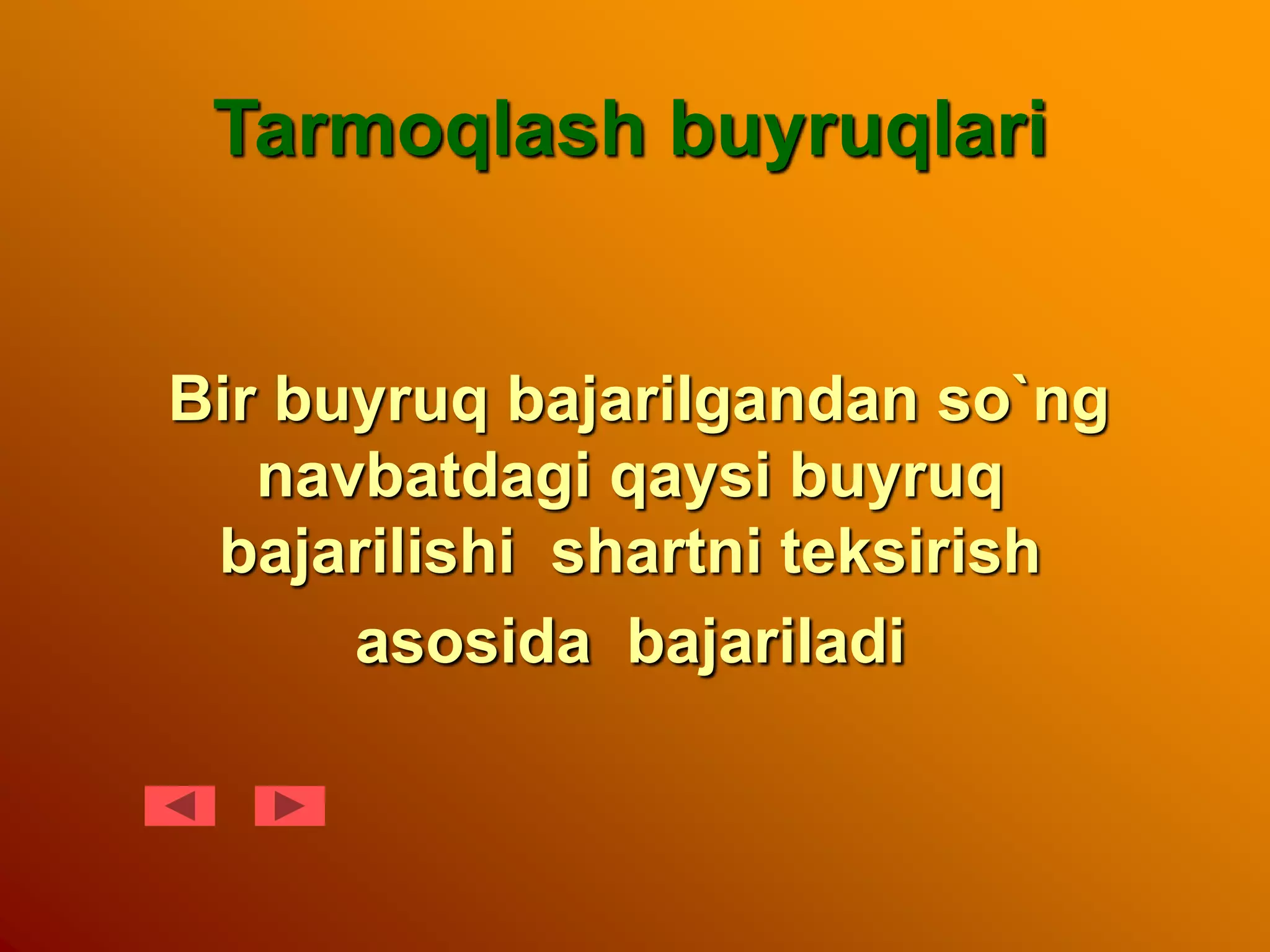 Tarmoqlash buyruqlari
Bir buyruq bajarilgandan so`ng
navbatdagi qaysi buyruq
bajarilishi shartni teksirish
asosida bajariladi
 
