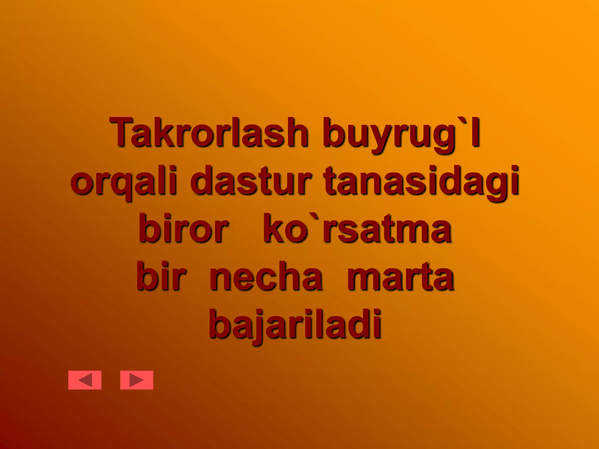 Takrorlash buyrug`I
orqali dastur tanasidagi
biror ko`rsatma
bir necha marta
bajariladi
 
