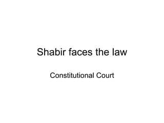 Shabir faces the law Constitutional Court 